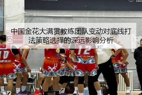 中国金花大满贯教练团队变动对底线打法策略选择的深远影响分析